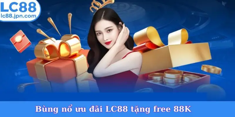 Bùng nổ ưu đãi LC88 tặng free 88KBùng nổ ưu đãi LC88 tặng free 88K