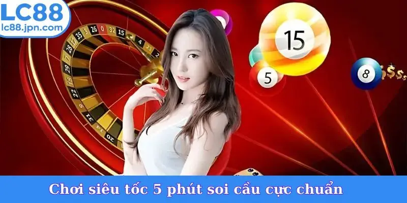 Chơi siêu tốc 5 phút soi cầu cực chuẩn